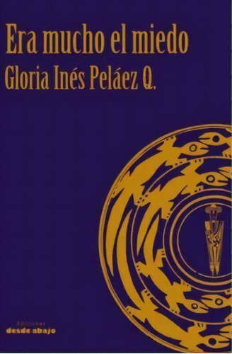 Era mucho el miedo, de Gloria Inés Peláez Q.. Serie 9588926247, vol. 1. Editorial Ediciones desde abajo, tapa blanda, edición 2016 en español, 2016