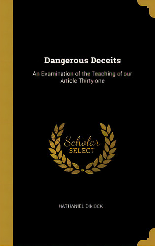 Dangerous Deceits: An Examination Of The Teaching Of Our Article Thirty-one, De Dimock, Nathaniel. Editorial Wentworth Pr, Tapa Dura En Inglés