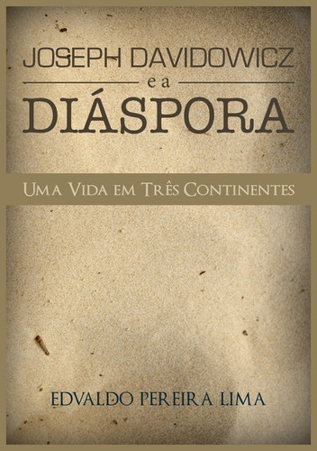 Joseph Davidowicz E A Diáspora: Uma Vida Em Três Continentes, De Edvaldo Pereira Lima. Série Não Aplicável, Vol. 1. Editora Clube De Autores, Capa Mole, Edição 1 Em Português, 2015