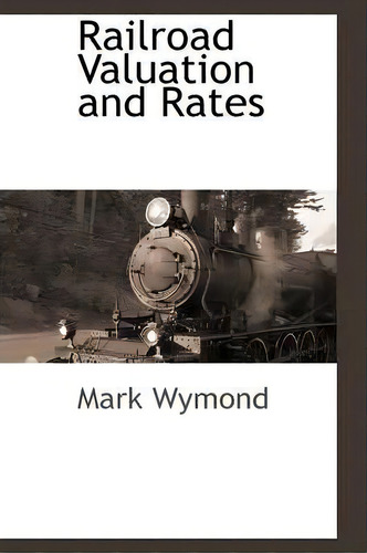 Railroad Valuation And Rates, De Mark Wymond. Editorial Bcr Bibliographical Center For Research, Tapa Dura En Inglés
