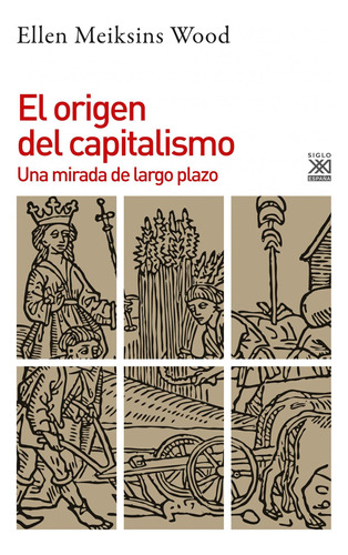 Libro: El Origen Del Capitalismo. Wood, Ellen Meiksins. Sigl