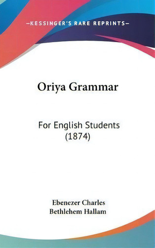 Oriya Grammar : For English Students (1874), De Ebenezer Charles Bethlehem Hallam. Editorial Kessinger Publishing Co, Tapa Dura En Inglés