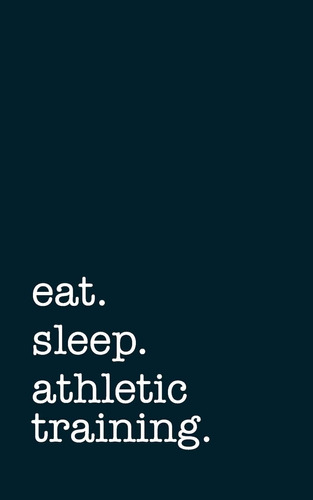 Libro En Inglés: Eat. Sleep. Athletic Training. Lined Noteli