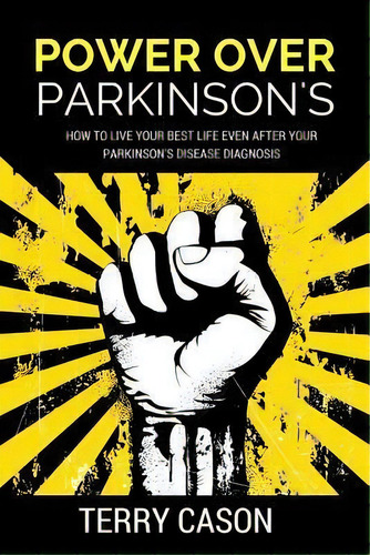Power Over Parkinson's : How To Live Your Best Life Even After Your Parkinson's Disease Diagnosis, De Terry Cason. Editorial Createspace Independent Publishing Platform, Tapa Blanda En Inglés