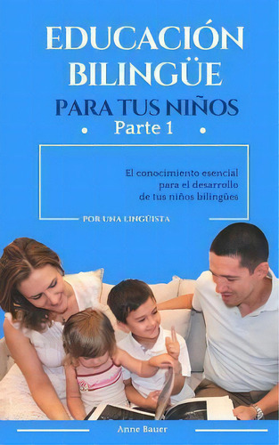 Educacion Bilingue Para Tus Ninos : El Conocimiento Esencial Para El Desarrollo De Tus Ninos Bili..., De Anne Bauer. Editorial Createspace Independent Publishing Platform, Tapa Blanda En Español