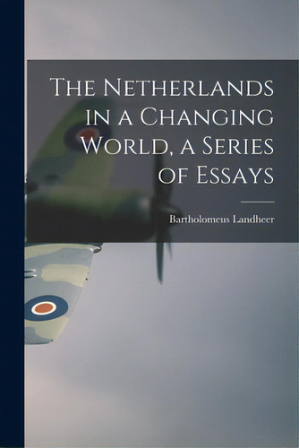 The Netherlands In A Changing World, A Series Of Essays, De Landheer, Bartholomeus 1904-. Editorial Hassell Street Pr, Tapa Blanda En Inglés