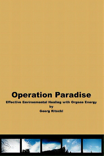 Operation Paradise: Effective Environmental Healing With Orgone Energy: Effective Environmental Healing With Orgone Energy, De Ritschl, Georg., Vol. 1. Editorial Createspace, Tapa Blanda En Inglés