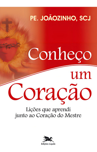 Conheço um Coração: Lições que aprendi junto ao Coração do Mestre, de Almeida, João Carlos (Pe. Joãozinho). Editorial Edições Loyola, capa mole em português, 2010