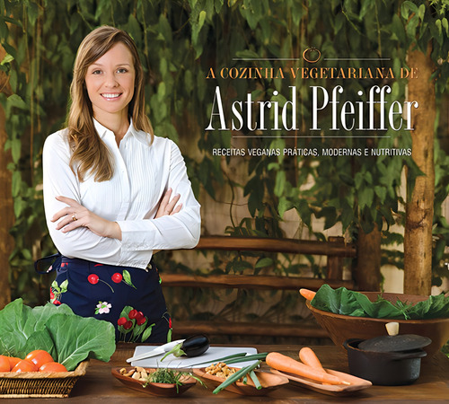A cozinha vegetariana da Astrid Pfeiffer: Receitas veganas práticas, modernas e nutritivas, de Pfeiffer, Astrid. Editorial Starling Alta Editora E Consultoria Eireli, capa mole em português, 2011