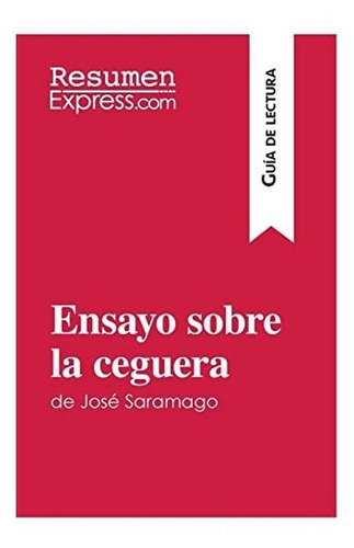 Ensayo sobre la ceguera de Jose Saramago (Guia de lectura), de ResumenExpress. Editorial ResumenExpress com, tapa blanda en español, 2016