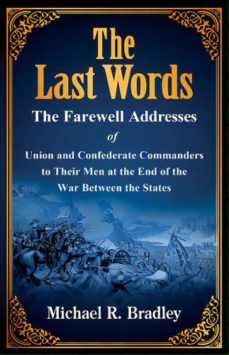 The Last Words, The Farewell Addresses Of Union And Confederate Commanders To Their Men At The En..., De Bradley, Michael R.. Editorial Lightning Source Inc, Tapa Blanda En Inglés
