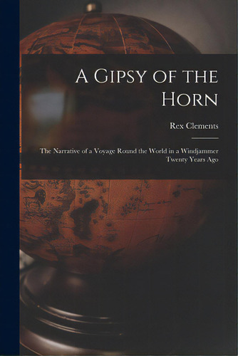 A Gipsy Of The Horn: The Narrative Of A Voyage Round The World In A Windjammer Twenty Years Ago, De Clements, Rex. Editorial Hassell Street Pr, Tapa Blanda En Inglés