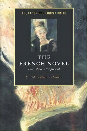 Cambridge Companions To Literature: The Cambridge Companion To The French Novel: From 1800 To The..., De Timothy Unwin. Editorial Cambridge University Press, Tapa Blanda En Inglés