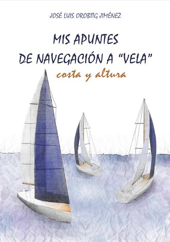 Libro Mis Apuntes De Navegacion A Vela - Orobitg Jimenez,...