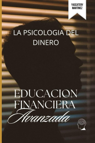 Libro: Educación Financiera Avanzada: La Psicología Del Dine