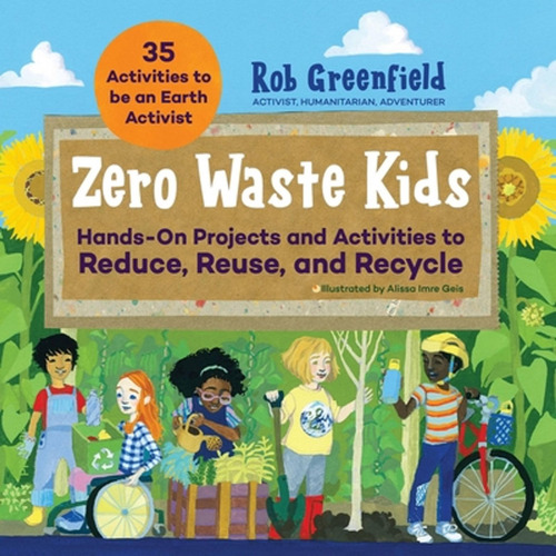 Zero Waste Kids: Hands-on Projects And Activities To Reduce,