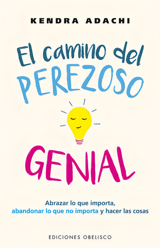 El camino del perezoso genial: Abrazar lo que importa, abandonar lo que no importa y hacer las cosas, de Adachi, Kendra. Editorial Ediciones Obelisco, tapa blanda en español, 2022