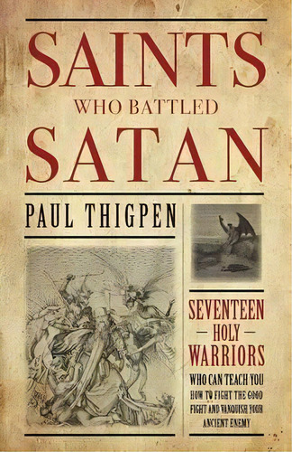 Saints Who Battled Satan : Seventeen Holy Warriors Who Can Teach You How To Fight The Good Fight ..., De Dr Paul Thigpen. Editorial Tan Books, Tapa Blanda En Inglés, 2015