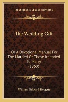 The Wedding Gift : Or A Devotional Manual For The Married...