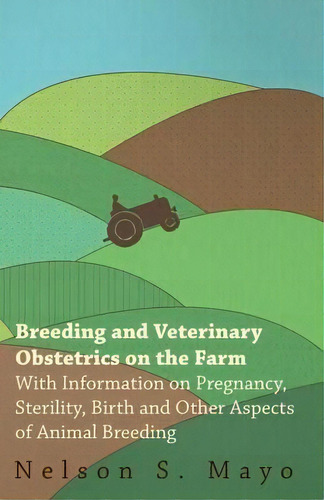 Breeding And Veterinary Obstetrics On The Farm - With Information On Pregnancy, Sterility, Birth ..., De Nelson S. Mayo. Editorial Read Books, Tapa Blanda En Inglés, 2011