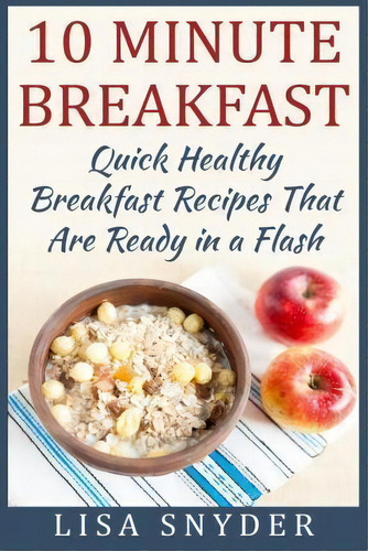 10 Minute Breakfast, De Lisa Snyder. Editorial Createspace Independent Publishing Platform, Tapa Blanda En Inglés