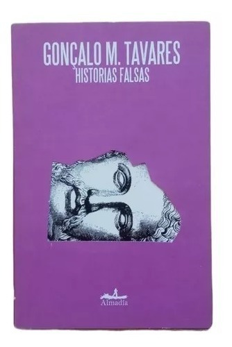 Historias Falsas - Gonçalo M. Tavares - 1ra Ed. Almadía 2008