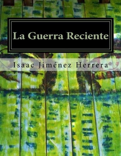 La Guerra Reciente : Conflicto Belico En Chiapas, De Isaac Jiménez Herrera. Editorial Createspace Independent Publishing Platform, Tapa Blanda En Español