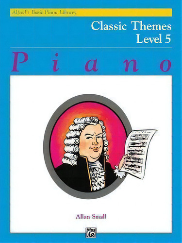 Alfred's Basic Piano Library Classic Themes, Bk 5, De Allan Small. Editorial Alfred Music, Tapa Blanda En Inglés