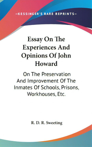 Essay On The Experiences And Opinions Of John Howard: On The Preservation And Improvement Of The ..., De Sweeting, R. D. R.. Editorial Kessinger Pub Llc, Tapa Dura En Inglés