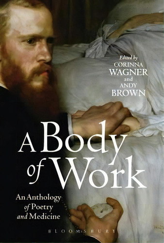 A Body Of Work: An Anthology Of Poetry And Medicine, De Corinna Wagner. Editorial Bloomsbury Publishing Plc, Tapa Dura En Inglés