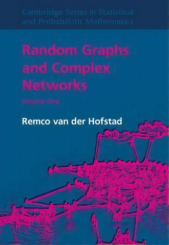 Random Graphs And Complex Networks: Volume 1, De Remco Van Der Hofstad. Cambridge Series In Statistical And Probabilistic Mathematics, Vol. 1. Editorial Cambridge University Press, Tapa Dura En Inglés