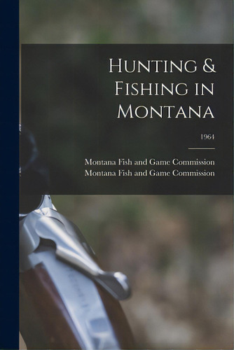 Hunting & Fishing In Montana; 1964, De Montana Fish And Game Commission. Editorial Hassell Street Pr, Tapa Blanda En Inglés