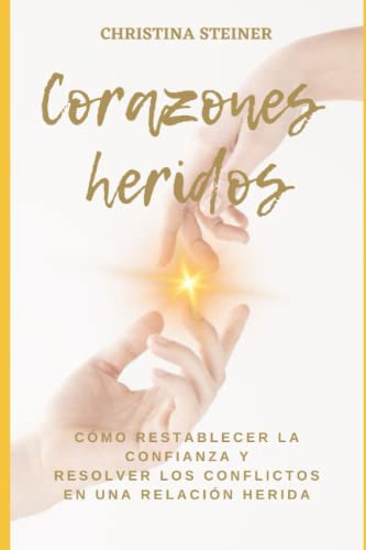 Corazones Heridos: Como Restablecer La Confianza Y Resolver