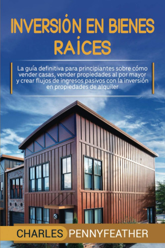 Libro: Inversión En Bienes Raíces: La Guía Definitiva Para P