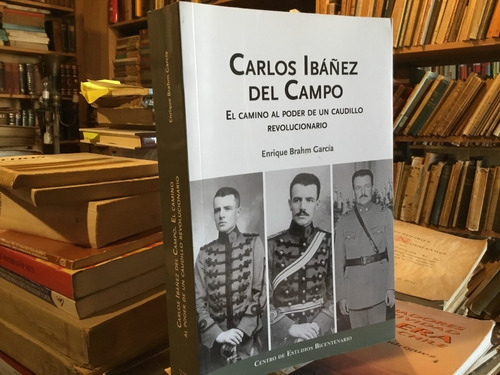 Carlos Ibáñez Del Campo Poder Caudillo Revolucionario Brahm