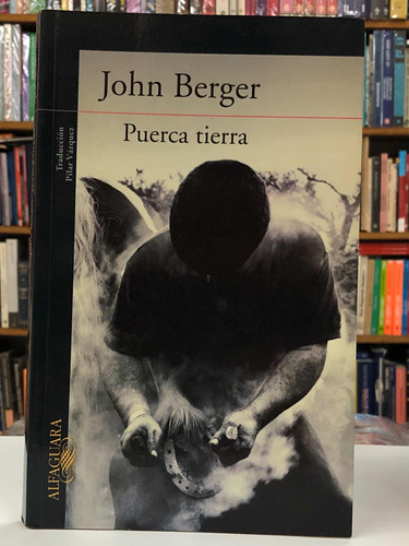 Puerca Tierra - John Berger - Alfaguara
