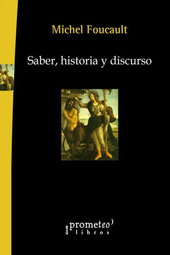 Saber, Historia Y Discurso - Michel Foucault - Prometeo
