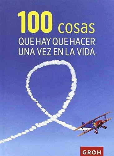 100 Cosas Que Hay Que Hacer Una Vez en la Vida, de Groh Verlag. Editorial Groh, tapa blanda en español