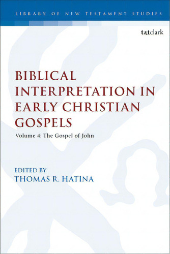 Biblical Interpretation In Early Christian Gospels: Volume 4: The Gospel Of John, De Hatina, Thomas R.. Library Of New Testament Studies, Vol. 4. Editorial Bloomsbury 3pl, Tapa Blanda En Inglés