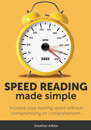 Livro: Speed Reading Made Simple: Essential Guide - The Simplest Way To Read Faster - Comprehend Better - Improving You Reading Skills And Finding A Key Idea