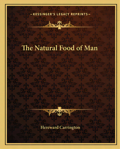 The Natural Food Of Man, De Carrington, Hereward. Editorial Kessinger Pub Llc, Tapa Blanda En Inglés
