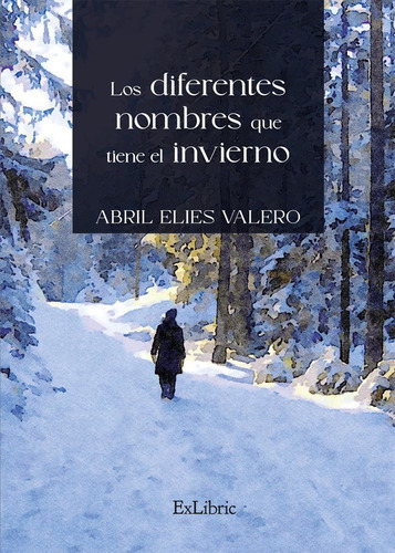 Los Diferentes Nombres Que Tiene El Invierno, De Abril Elies Valero. Editorial Exlibric, Tapa Blanda En Español, 2022