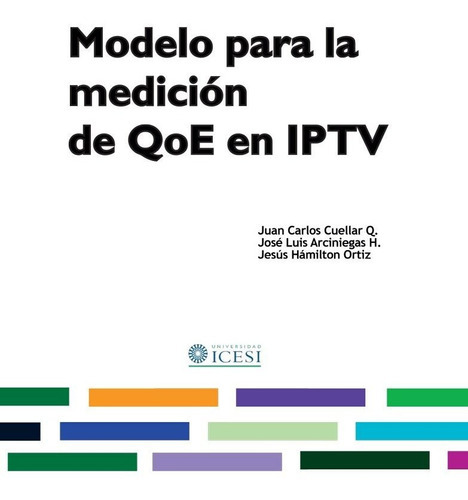 Modelo Para La Medición De Qoe En Iptv, De José Luis Arciniegas H. Y Otros. Editorial Universidad Icesi, Tapa Blanda En Español, 2018