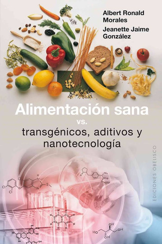 Alimentación sana vs transgénicos, aditivos y nanotecnología, de Ronald Morales, Albert. Editorial Ediciones Obelisco, tapa blanda en español, 2016