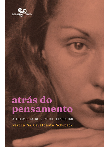 Atrás Do Pensamento: A Filosofia De Clarice Lispector, De Marcia Sá Cavalcante Schuback. Editora Bazar Do Tempo, Capa Mole Em Português