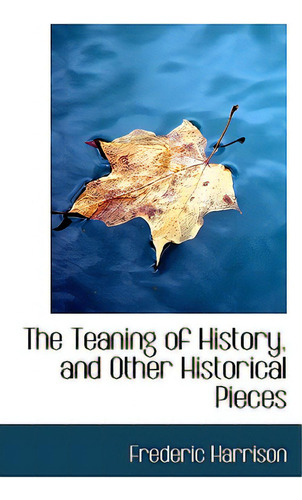 The Teaning Of History, And Other Historical Pieces, De Harrison, Frederic., Vol. 1. Editorial Bibliobazaar, Tapa Blanda En Inglés
