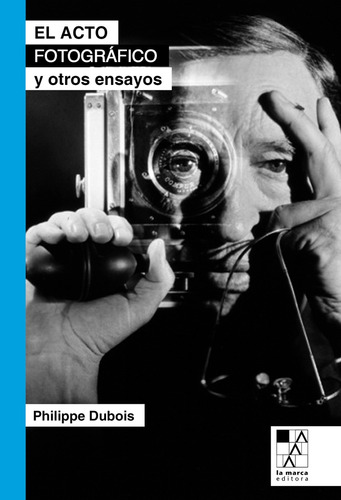 El Acto Fotografico Y Otros Ensayos - Philippe Dubois