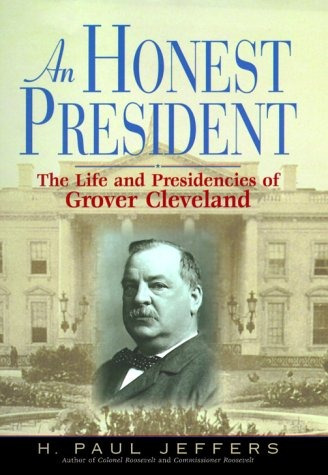 An Honest President The Life And Presidencies Of Grover Clev