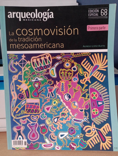 Arqueología Mexicana. Edición Especial #68. K(la Cosmovisió