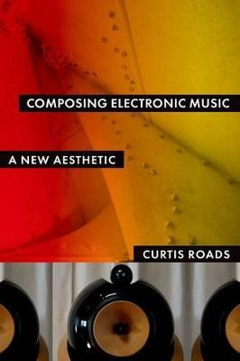 Composing Electronic Music : A New Aesthetic - Curtis Roads